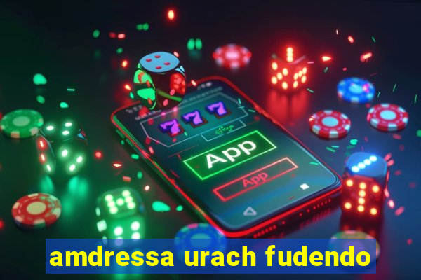 amdressa urach fudendo